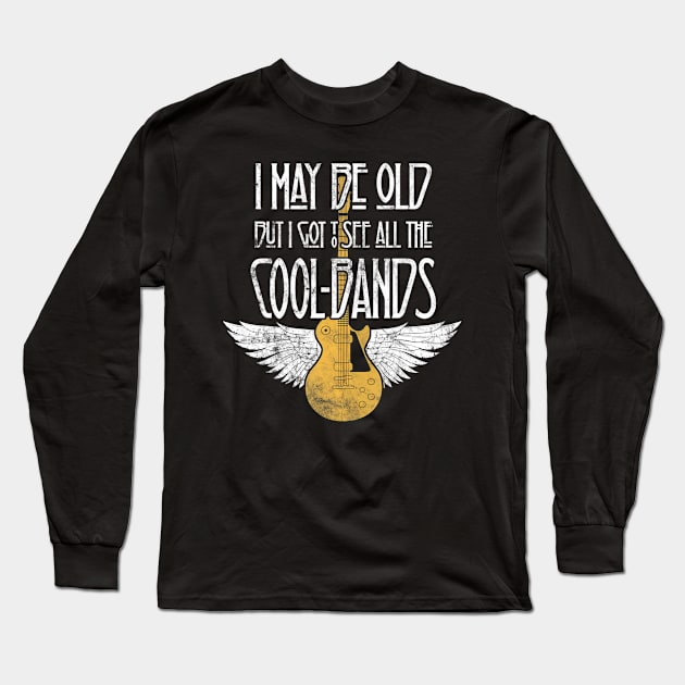 I May Be Old But I Got To See All The Cool Bands Long Sleeve T-Shirt by mccloysitarh